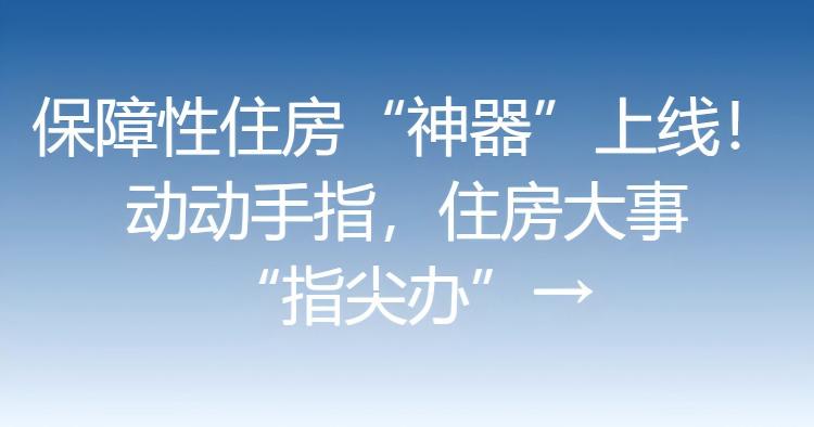 保障性住房“神器”上线！动动手指，住房大事“指尖办”→